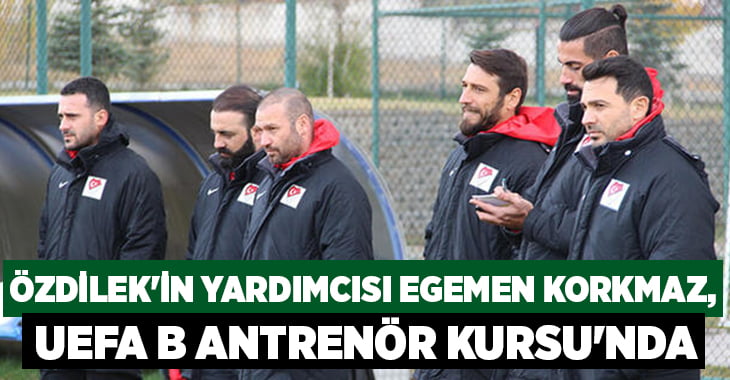 Özdilek’in yardımcısı Egemen Korkmaz, UEFA B Antrenör Kursu’nda