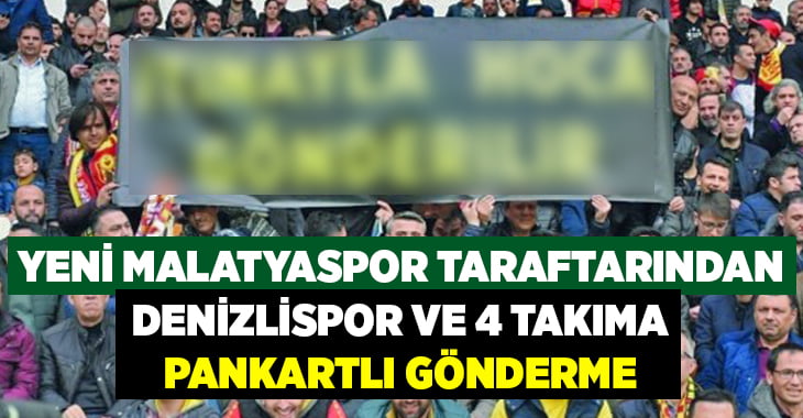 Yeni Malatyaspor taraftarından Denizlispor ve 4 takıma pankartlı gönderme