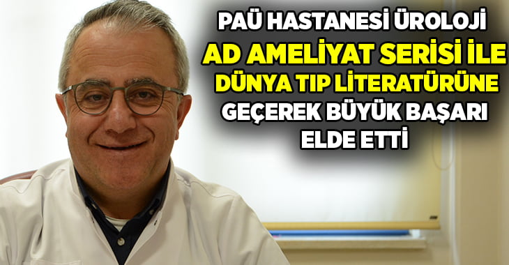 PAÜ Hastanesi Üroloji AD Ameliyat Serisi İle Dünya Tıp Literatürüne Geçerek Büyük Başarı Elde Etti