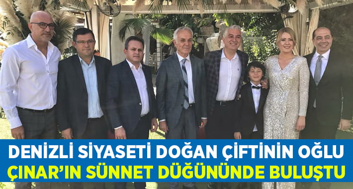 Denizli siyaseti Doğan çiftinin oğulları Çınar’ın sünnet düğününde buluştu