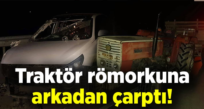 Otomobil Traktör römorkuna arkadan çarptı!