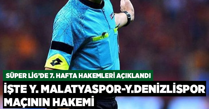 Yeni Malatyaspor -Y. Denizlispor maçın hakemi belli oldu.