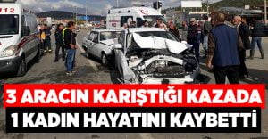 3 aracın karıştığı kazada 1 kişi hayatını kaybetti