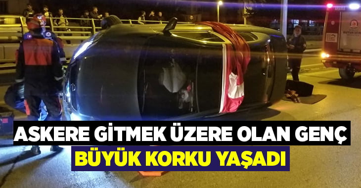 Askere gitmek üzere olan genç kaza yaptı