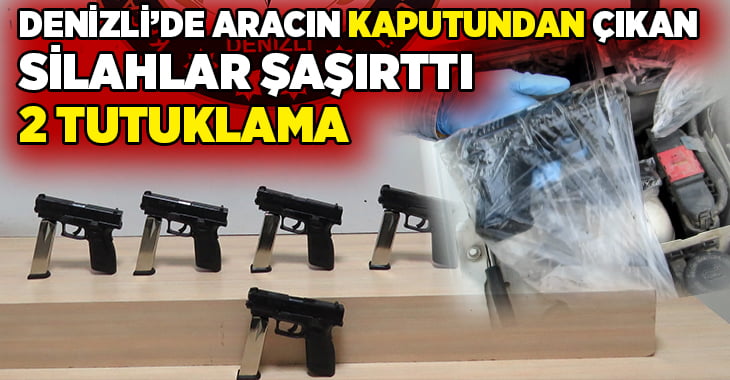 Denizli’de aracın kaputundan 6 adet silah çıktı