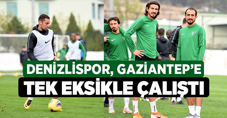 Denizlispor, Gaziantep’e tek eksikle çalıştı