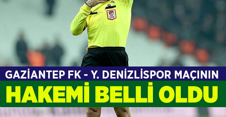 Gaziantep Futbol Kulübü – Yukatel Denizlispor maçının hakemi belli oldu