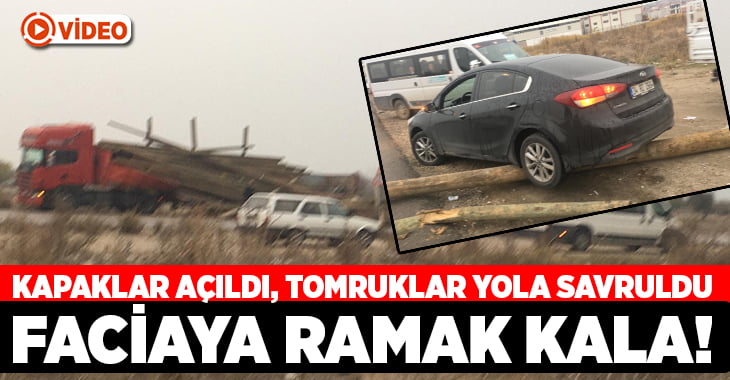 Kapaklar açıldı tomruklar yola savruldu, faciaya ramak kala!