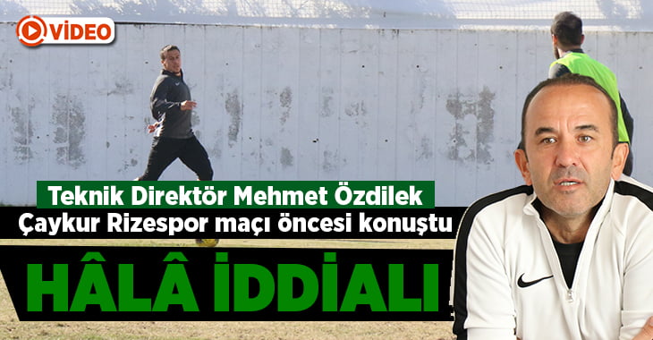 Mehmet Özdilek, Çaykur Rizespor maçı öncesi konuştu