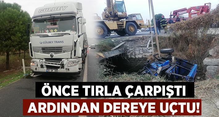 Traktör tırla çarpıştı dereye uçtu!