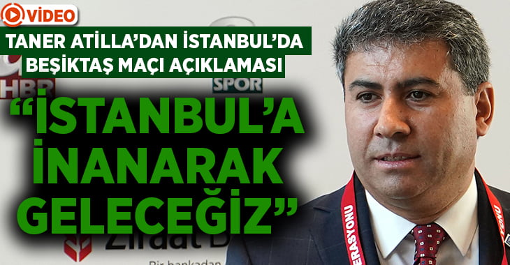 Taner Atilla’dan İstanbul’da Beşiktaş maçı açıklaması