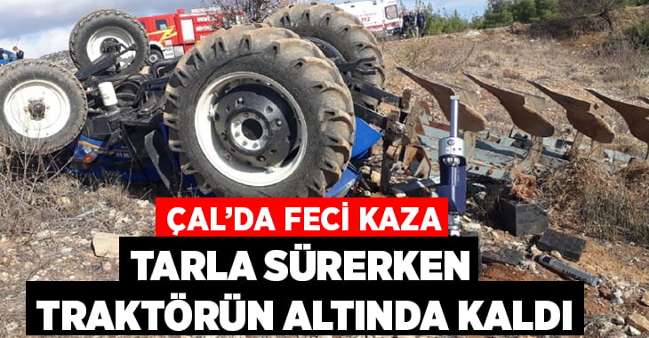 Tarla sürerken devrilen traktörün altında kaldı