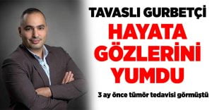 Tavaslı gurbetçi genç yaşta hayata gözlerini yumdu