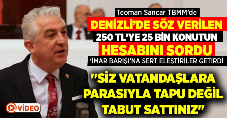 Teoman Sancar, Denizli için verilen 250 TL’ye 25 bin konut sözünün hesabını sordu