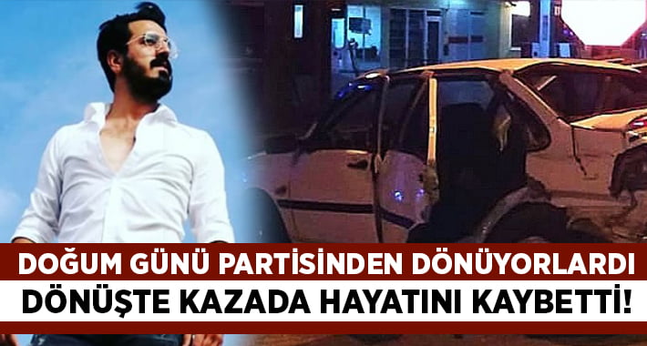 Doğum günü partisinden dönerken kazada hayatını kaybetti!