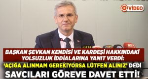 Başkan Şevkan kendisi ve kardeşi hakkındaki yolsuzluk iddialarına toplantı ile yanıt verdi!