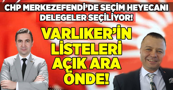 CHP Merkezefendi’de seçim heyacanı, Varlıker açık ara önde!