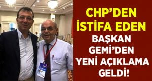 CHP’den istifa eden Başkan Gemi’den yeni açıklama geldi!