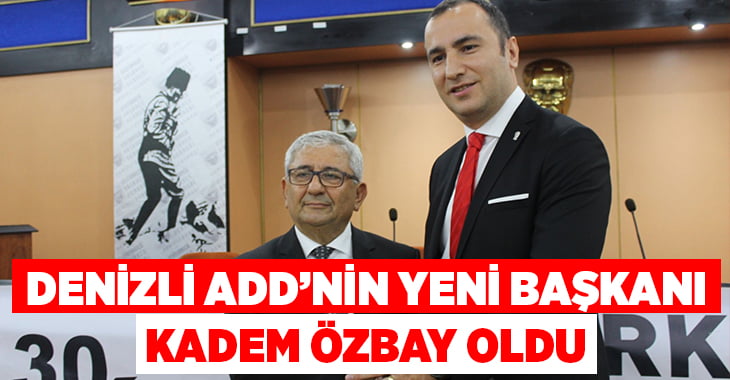 Denizli ADD’nin Yeni Başkanı Kadem Özbay Oldu