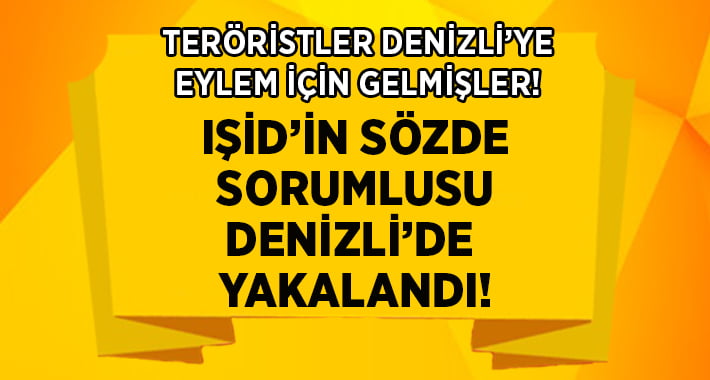 IŞİD’in sözde sorumlusu Denizli’de yakalandı!