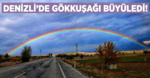 Denizli’deki Gökkuşağı Büyüledi