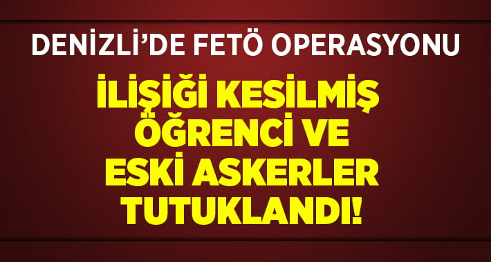 Denizli’de FETÖ Operasyonu: 9 kişi yakalandı!