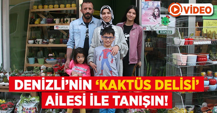 Denizli’nin ‘Kaktüs delisi’ ailesi ile tanışın!