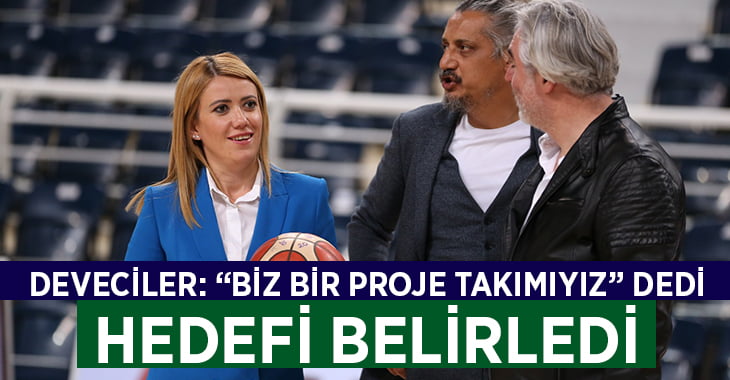 Deveciler:”Biz bir proje takımıyız”