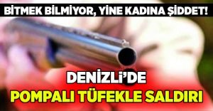 Denizli’de kadına pompalı tüfekle saldırı