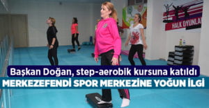 Başkan Doğan, step-aerobik kursuna katıldı