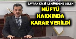 Bayrak krizine neden olan müftü hakkında karar verildi