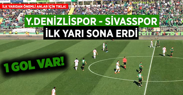 (ÖZET) Yukatel Denizlispor – Sivasspor ilk yarı sonucu