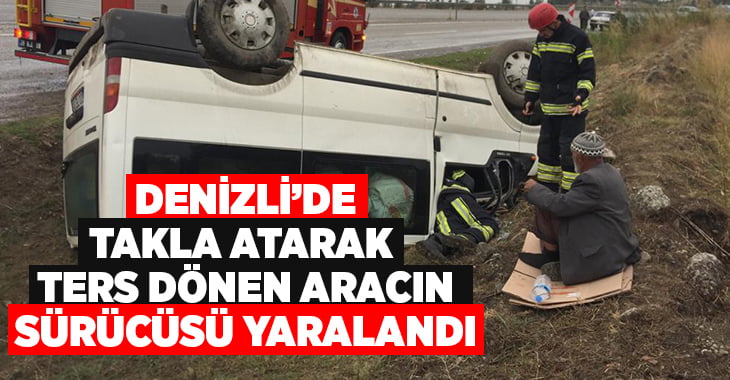 Denizli’de takla atarak ters dönen araçta sürücü yaralandı