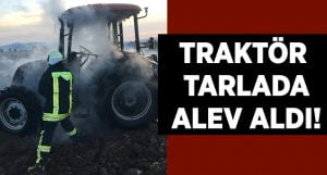 Traktör tarlada alev aldı!