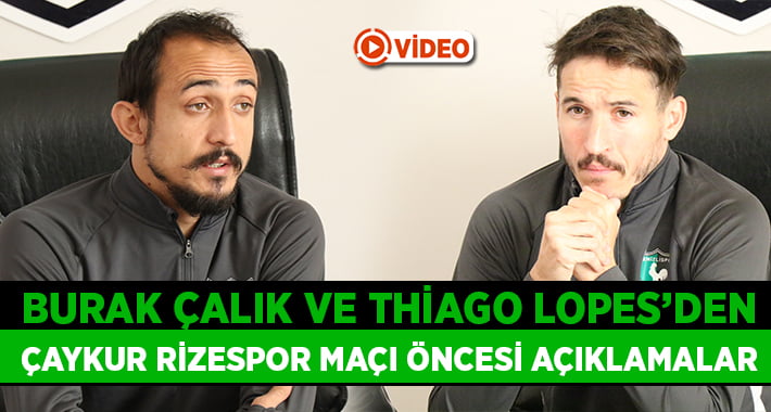 Thiago Lopes ve Burak Çalık’tan Rizespor maçı öncesi açıklamalar