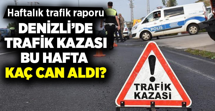 Denizli’de bu hafta trafik kazası kaç can aldı?