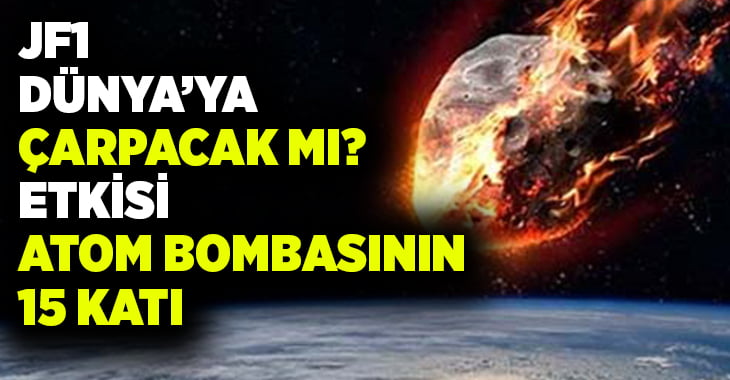 JF1 Göktaşı Dünya’ya çarpacak mı? Atom bombasının 15 katı etkiye sahip olacak!