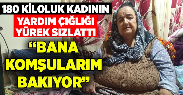 180 kiloluk kadının ‘beni kurtarın’ çığlığı