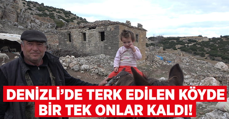 37 yıl önce terk edilen köyde bir tek onlar kaldı