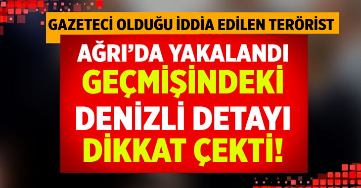 Ağrı’da yakalan teröristin Denizli geçmişi dikkat çekti