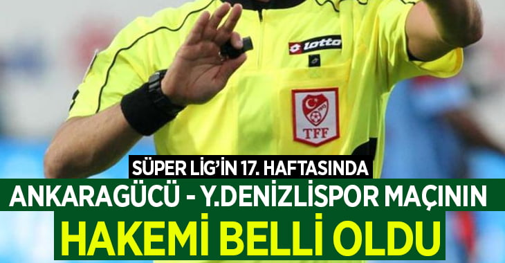 Ankaragücü – Denizlispor maçının hakemi belli oldu