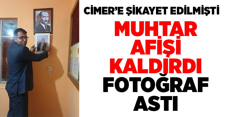 CİMER’e şikayet edilen muhtar afişi kaldırdı, fotoğraf astı