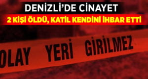 Denizli’de cinayet, 2 kişi öldürdü kendini ihbar etti