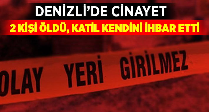 Denizli’de cinayet, 2 kişi öldürdü kendini ihbar etti