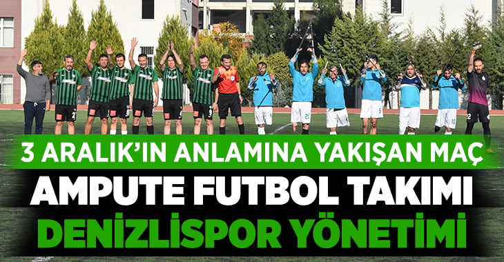 Dünya Engelliler Günü’de Denizlispor yönetimi Ampute Futbol Takımı ile karşılaştı