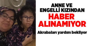 Engelli kız ve annesinden haber alınamıyor