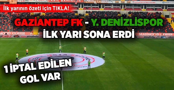 Gaziantep FK – Yukatel Denizlispor ilk yarı sona erdi (ÖZET)