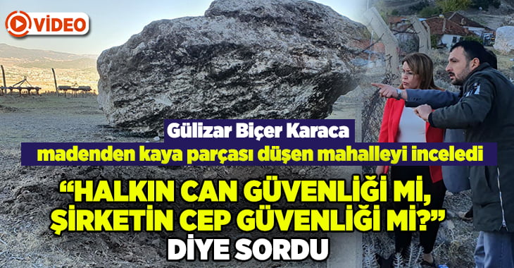 Gülizar Biçer Karaca madenden kaya parçası düşen mahalleyi inceledi