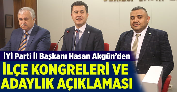 Hasan Akgün’den ilçe kongreleri ve adaylık açıklaması