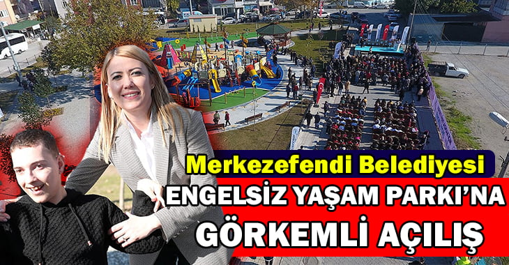 Merkezefendi Belediyesi’nin Engelsiz Yaşam Parkı’na görkemli açılış